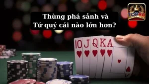 Thùng phá sảnh và Tứ quý cái nào lớn hơn